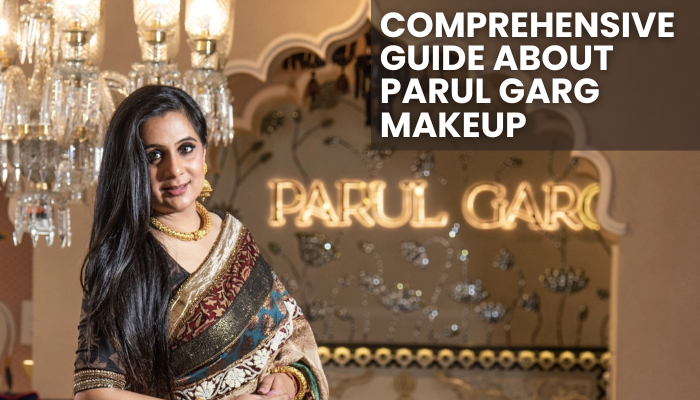 Comprehensive Guide About Parul Garg Makeup