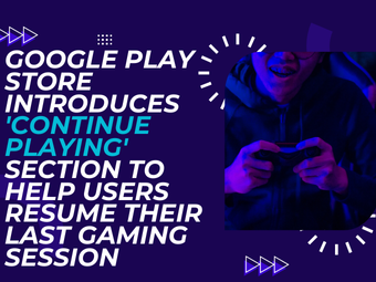 Google Play Store Introduces 'Continue Playing' Section to Help Users Resume Their Last Gaming Session