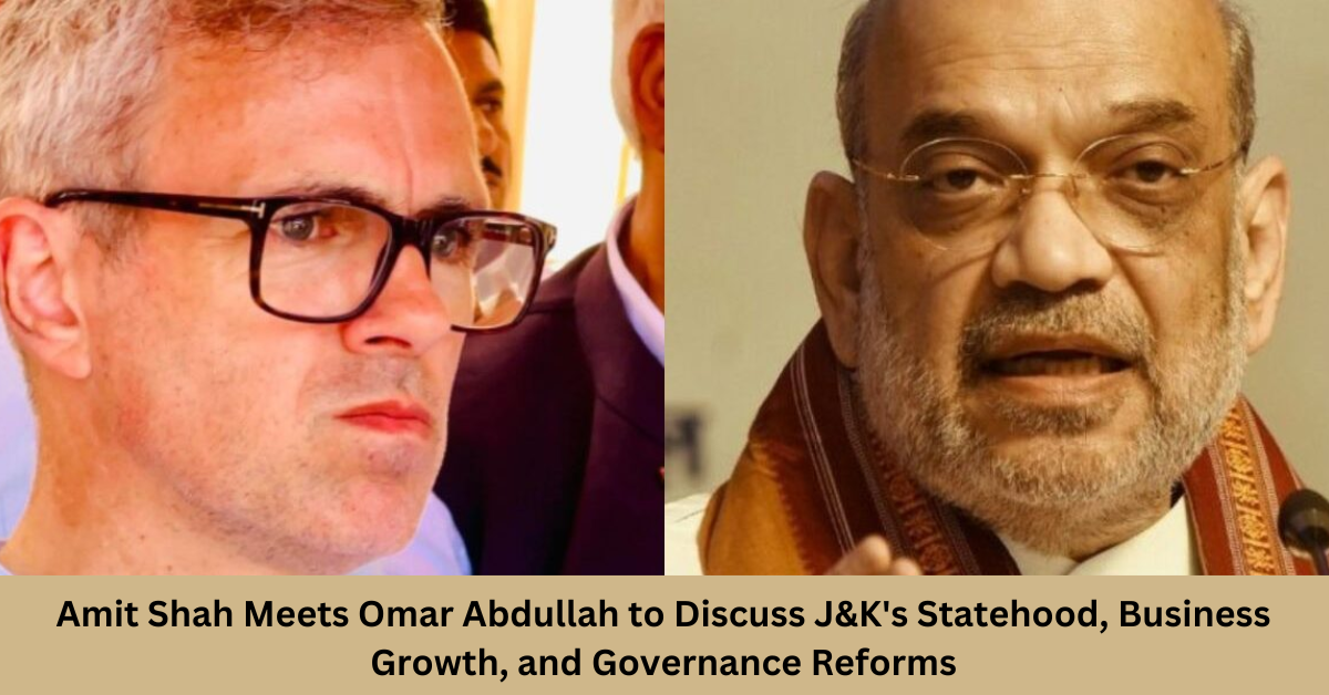 Amit Shah Meets Omar Abdullah to Discuss J&K’s Statehood, Business Growth, and Governance Reforms