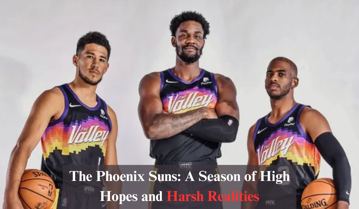 The Phoenix Suns: A Season of High Hopes and Harsh Realities