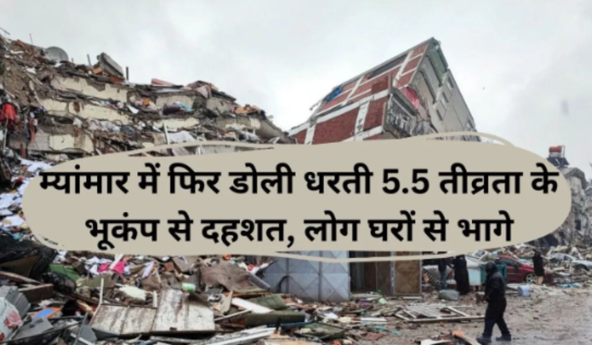 Earth shook again in Myanmar: 5.5 तीव्रता के भूकंप से दहशत, क्या यह बड़ा खतरे का संकेत है?