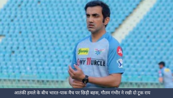 आतंकी हमले के बीच भारत-पाक मैच पर छिड़ी बहस, गौतम गंभीर ने रखी दो टूक राय