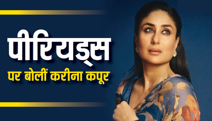 करीना कपूर का बड़ा बयान: ‘पीरियड्स को टैबू नहीं, नॉर्मल समझें – जागरूकता की ज़रूरत है