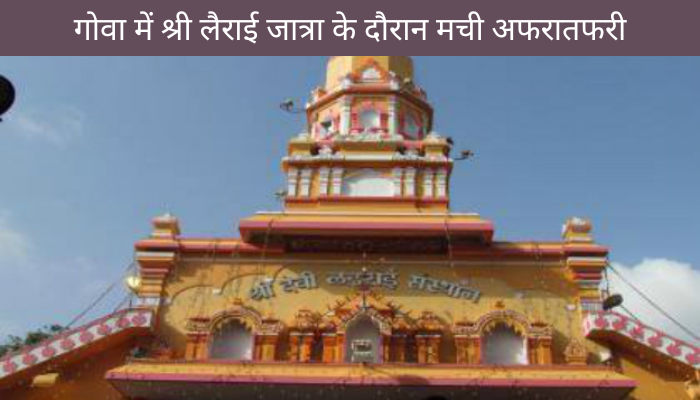 गोवा में श्री लैराई जात्रा के दौरान मची अफरातफरी, 7 श्रद्धालुओं की मौत, 30 से अधिक घायल