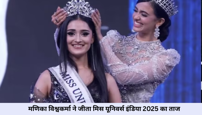 मणिका विश्वकर्मा ने जीता मिस यूनिवर्स इंडिया 2025 का ताज, थाईलैंड में चमकेगा भारत का जलवा