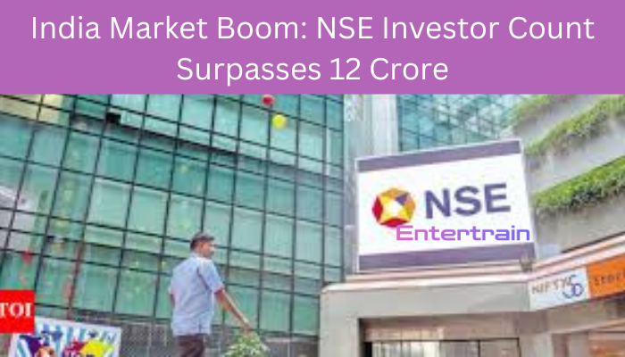 India Market Boom: NSE Investor Count Surpasses 12 Crore