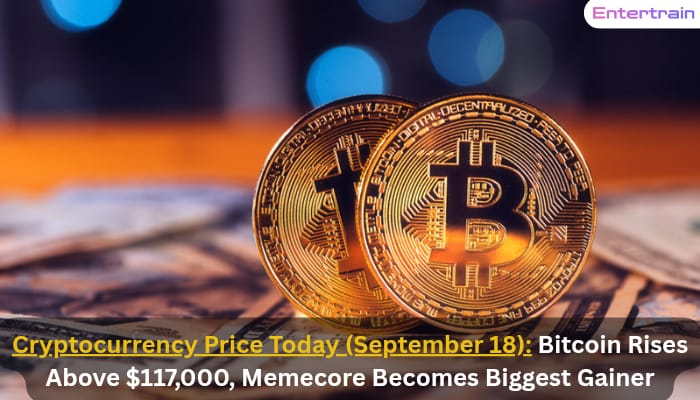 Cryptocurrency Price Today (September 18): Bitcoin Rises Above $117,000, Memecore Becomes Biggest Gainer